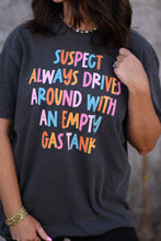 Load image into Gallery viewer, Suspect Always Drives Around With An Empty Gas Tank Tee

