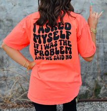 Load image into Gallery viewer, I Asked Myself If I Was The Problem Tee
