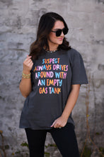 Load image into Gallery viewer, Suspect Always Drives Around With An Empty Gas Tank Tee
