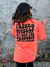Load image into Gallery viewer, I Asked Myself If I Was The Problem Tee
