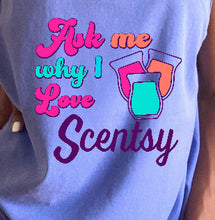 Load image into Gallery viewer, Ask me why I love Scentsy - Comfort color tee

