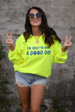 Load image into Gallery viewer, I&#39;m &#39;Bout To Have A Good Day Neon Yellow Sweatshirt
