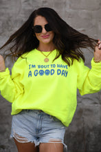 Load image into Gallery viewer, I&#39;m &#39;Bout To Have A Good Day Neon Yellow Sweatshirt
