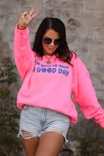 Load image into Gallery viewer, I&#39;m &#39;Bout To Have A Good Day Neon Pink Sweatshirt
