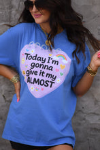 Load image into Gallery viewer, Today I'm Gonna Give It My Almost Tee
