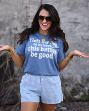 Load image into Gallery viewer, I Left My Dog To Be Here... This Better Be Good Tee
