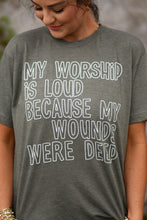Load image into Gallery viewer, My Worship Is Loud Becuase My Wounds Were Deep Tee
