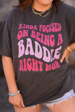 Load image into Gallery viewer, Kinda Focused On Being A Baddie Right Now tee
