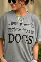 Load image into Gallery viewer, I Have Separation Anxiety From My Dogs Tee
