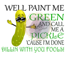 Load image into Gallery viewer, Well paint me green and call me a pickle
